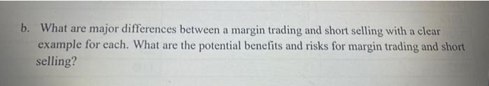  b. What are major differences between a margin trading and short