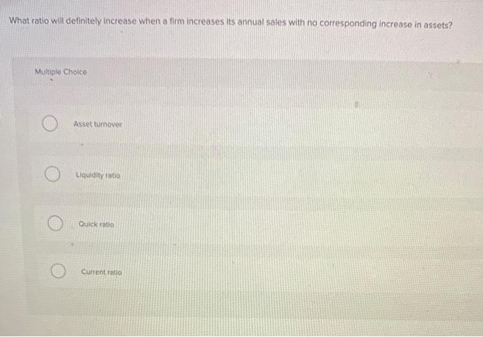  What ratio will definitely increase when a firm increases its annual