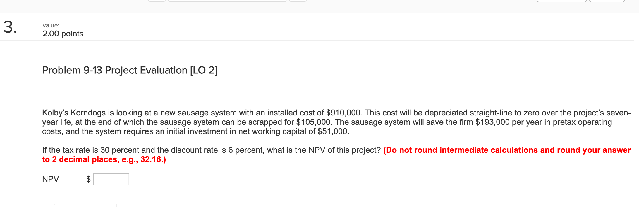  3. value: 2.00 points value: Problem 9-13 Project Evaluation [LO 2]