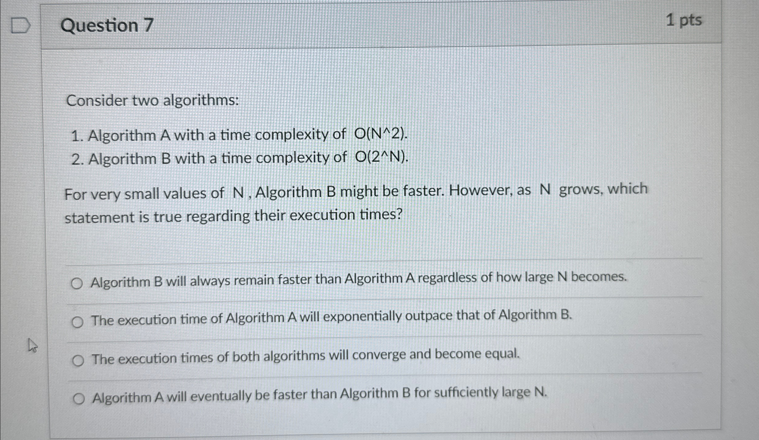  Question 7 1 pts Consider two algorithms: Algorithm A with a