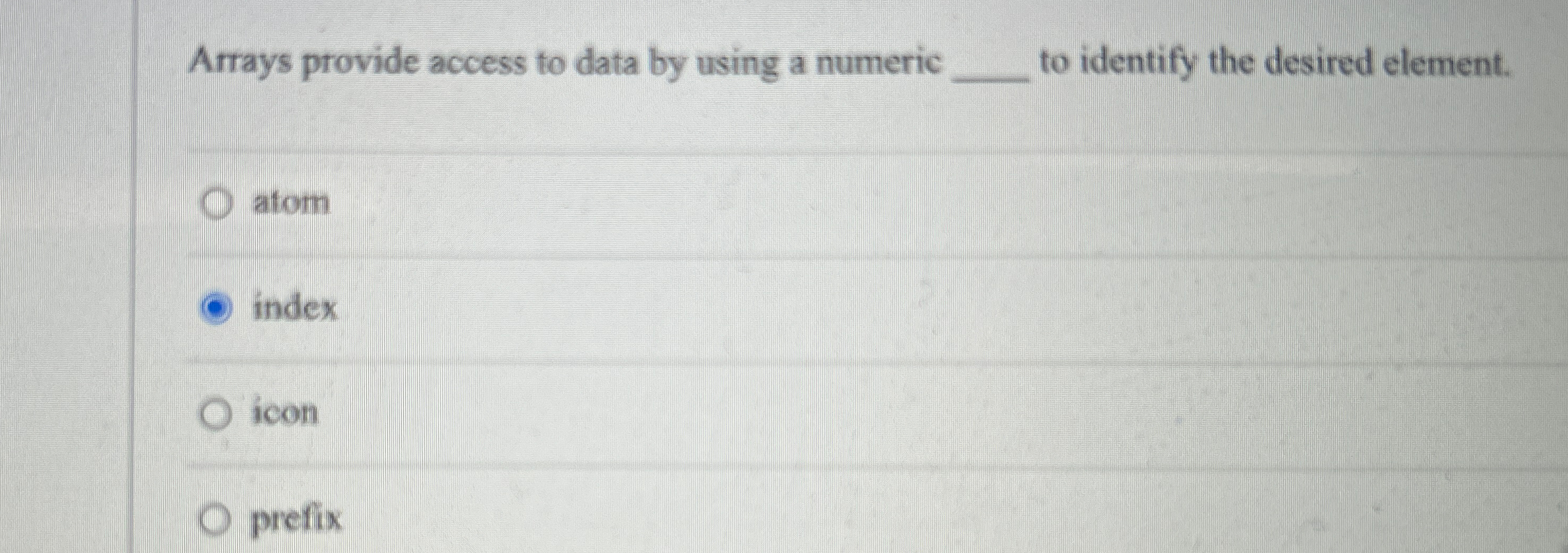  Arrays provide access to data by using a numeric q, to