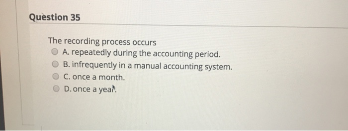  Question 35 The recording process occurs O A. repeatedly during the