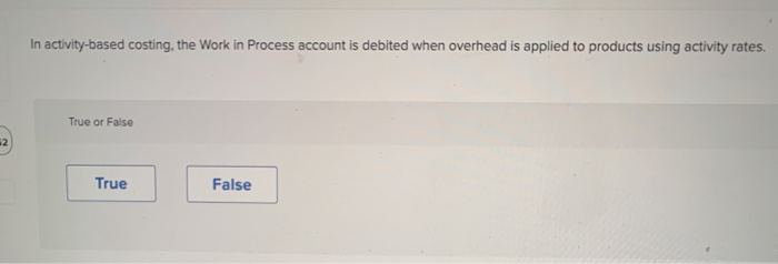  In activity-based costing, the Work in Process account is debited when