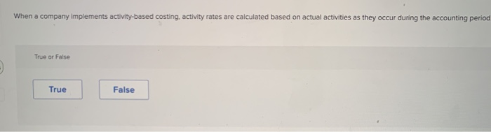 overhead is applied to products using activity rates True or False True