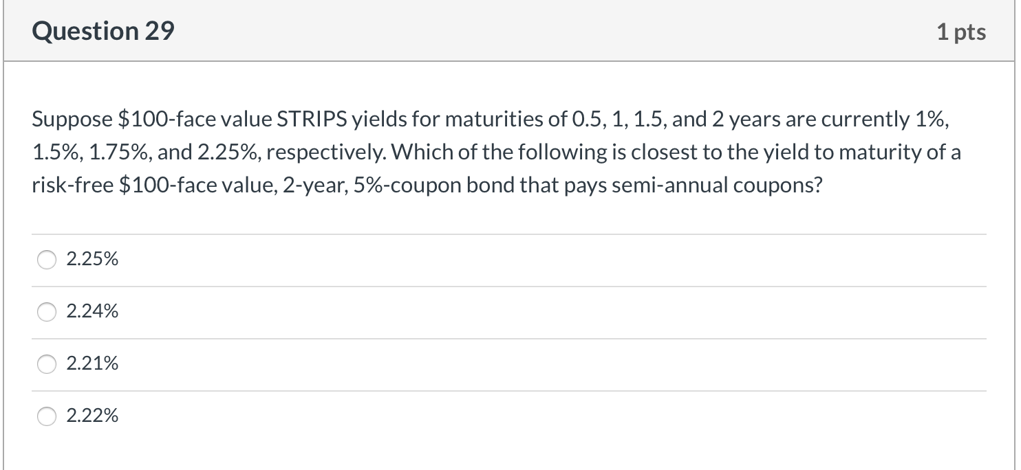  Question 29 1 pts Suppose $100-face value STRIPS yields for maturities