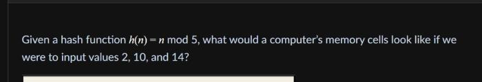  Given a hash function h(n)=n mod 5, what would a computer's