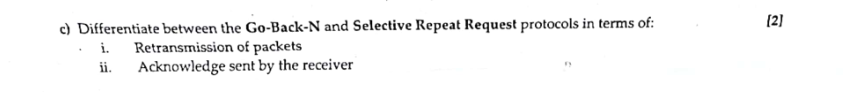  c) Differentiate between the Go-Back-N and Selective Repeat Request protocols in