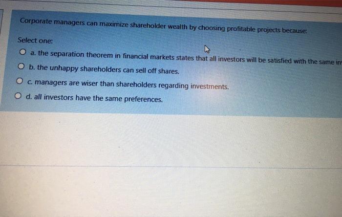  Corporate managers can maximize shareholder wealth by choosing profitable projects because