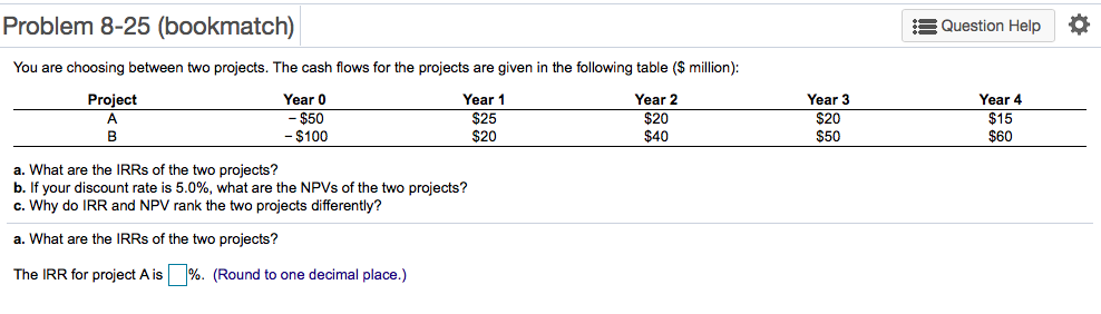 Problem 8-25 (bookmatch) Question Help You are choosing between two projects.