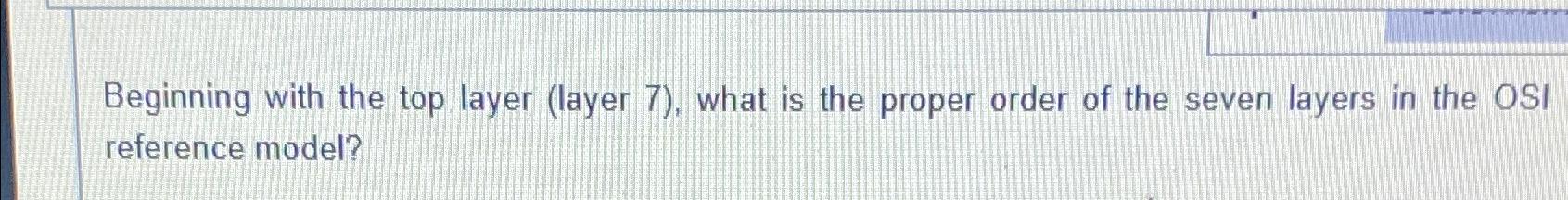  Beginning with the top layer (layer 7), what is the proper