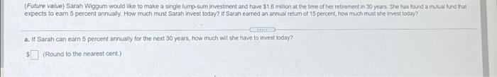  (Future Value) Sarah Wiggum would like to make a single lump-sum