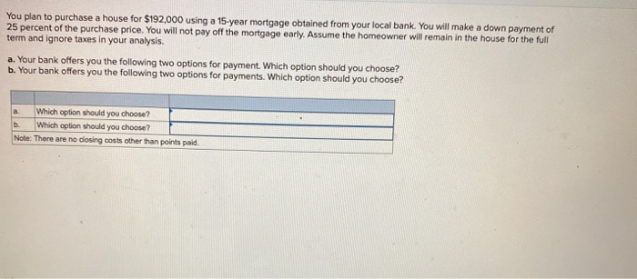  You plan to purchase a house for $192,000 using a 15-year