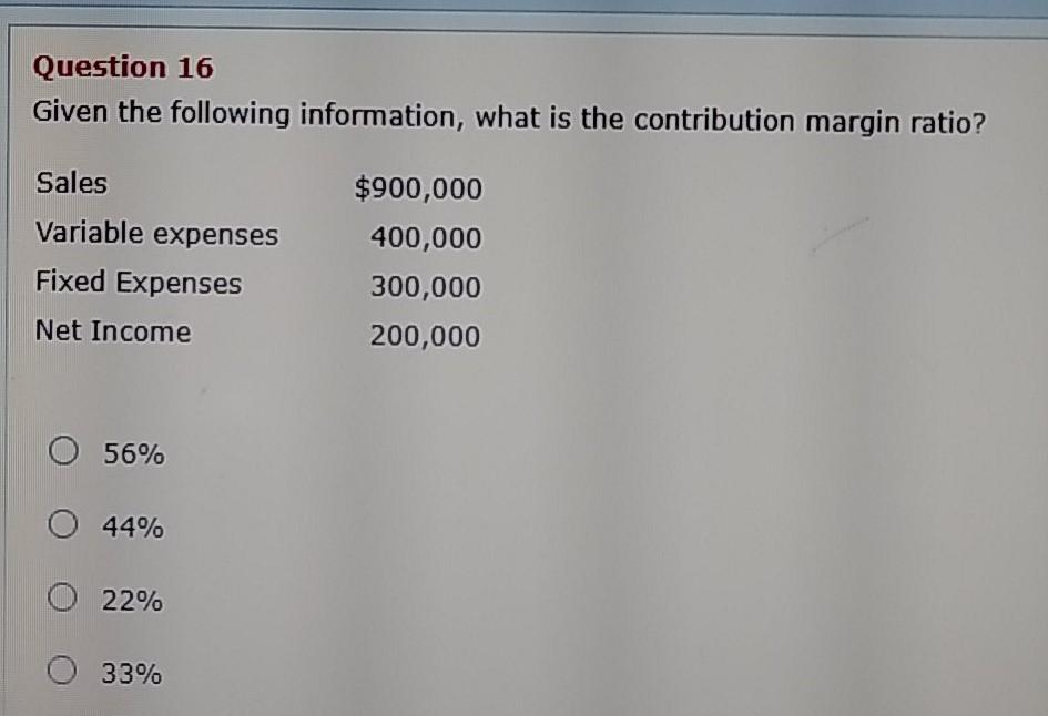  Question 16 Given the following information, what is the contribution margin
