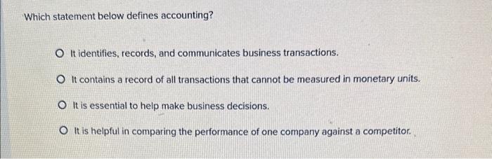  Which statement below defines accounting? It identifies, records, and communicates business