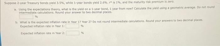  Suppose 2-year Treasury bonds yield 3.5%, while 1 -year bonds yield