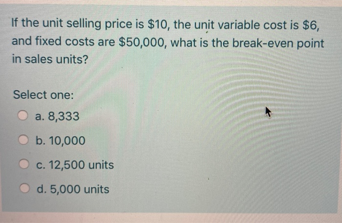  If the unit selling price is $10, the unit variable cost