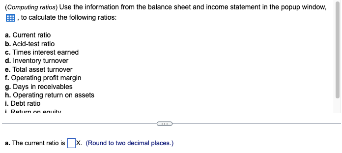 (Computing ratios) Use the information from the balance sheet and income
