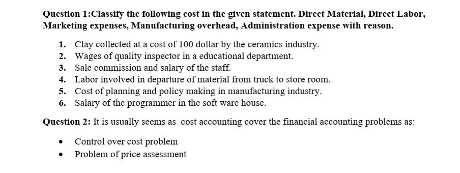  Question 1:Classify the following cost in the given statement. Direct Material,