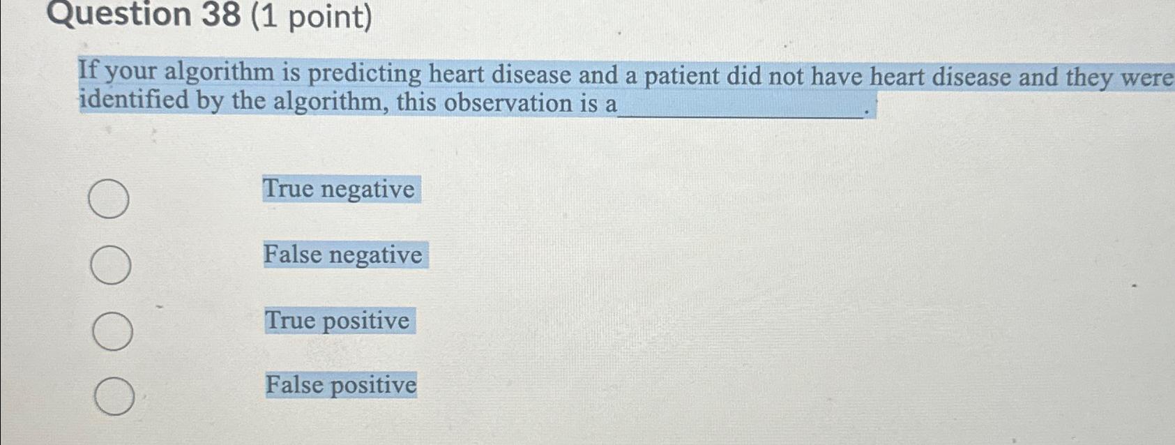  Question 38(1 point) If your algorithm is predicting heart disease and