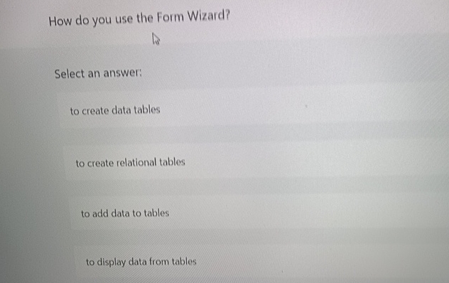  Why do you use the Form Wizard? Select an answer: to