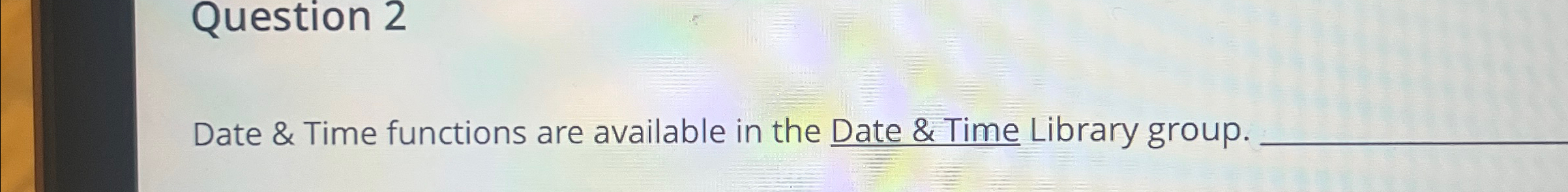  Question 2 Date & Time functions are available in the Date
