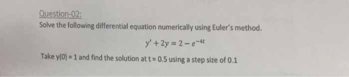  Question-02 Solve the following differential equation numerically using Euler's method. y,