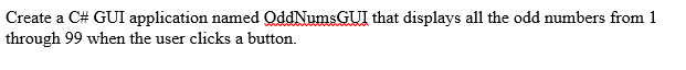Create a C# GUI application named OddNumsGUI that displays all the
