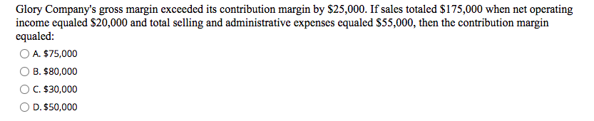  Glory Company's gross margin exceeded its contribution margin by $25,000. If