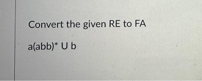 the given RE to FA a(abb)b Convert the given RE to FA