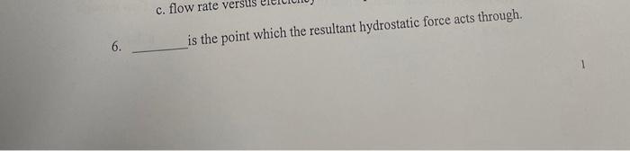  6. is the point which the resultant hydrostatic force acts through.