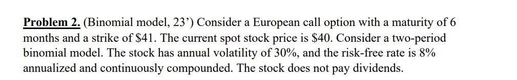  Problem 2. (Binomial model, 23') Consider a European call option with