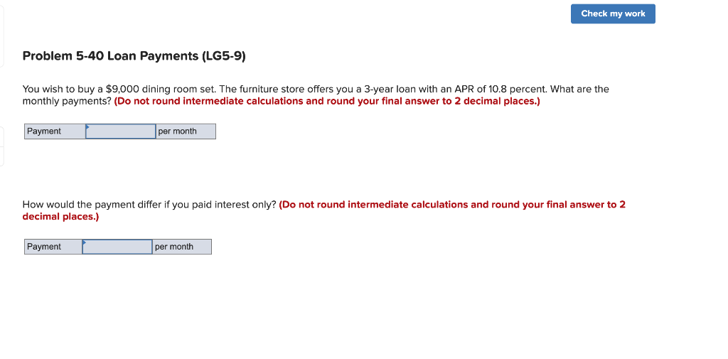 Please show financial calculator steps. Check my work Problem 5-40 Loan Payments