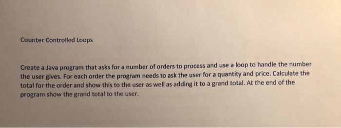  Counter Controlled Loops Create a Java program that asks for a