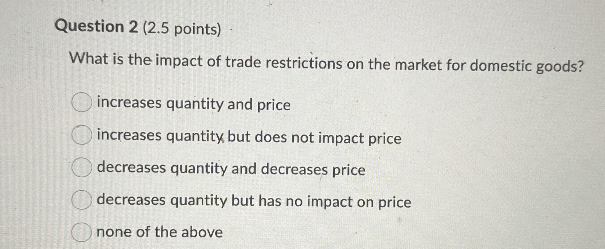  Question 2(2.5 points) What is the impact of trade restrictions on