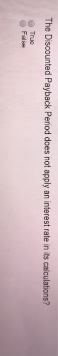  The Discounted Payback Period does not apply an interest rate in