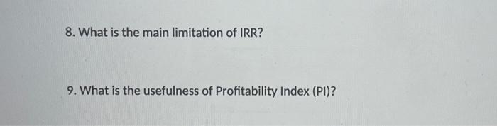 limitation of IRR? 9. What is the usefulness of Profitability Index (PI)?