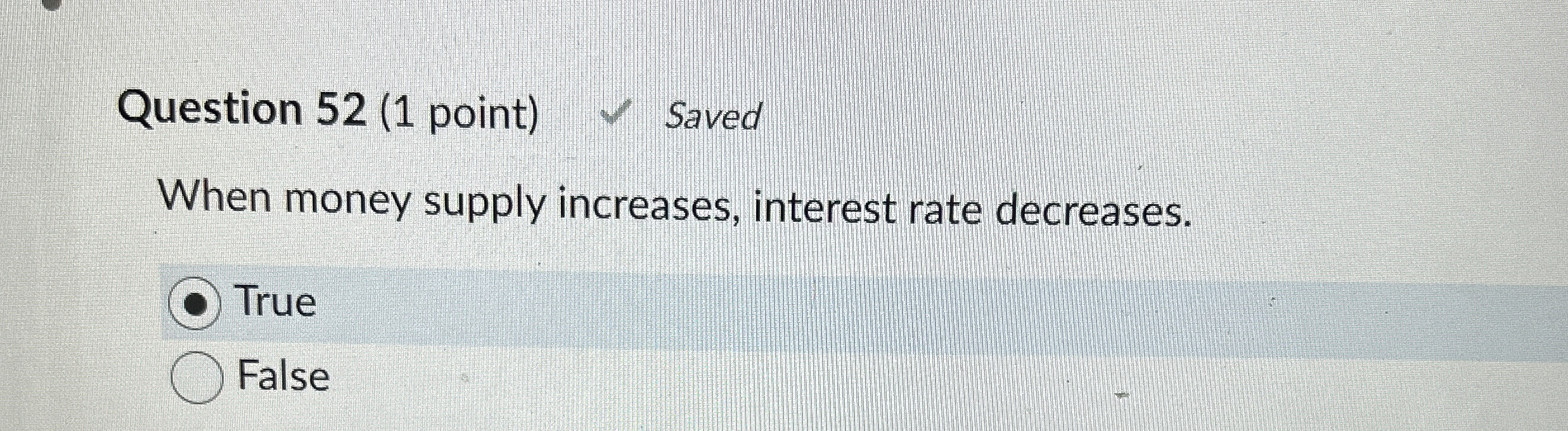  Question 52(1 point) Saved When money supply increases, interest rate decreases.