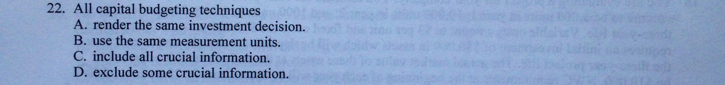  All capital budgeting techniques render the same investment decision. use the