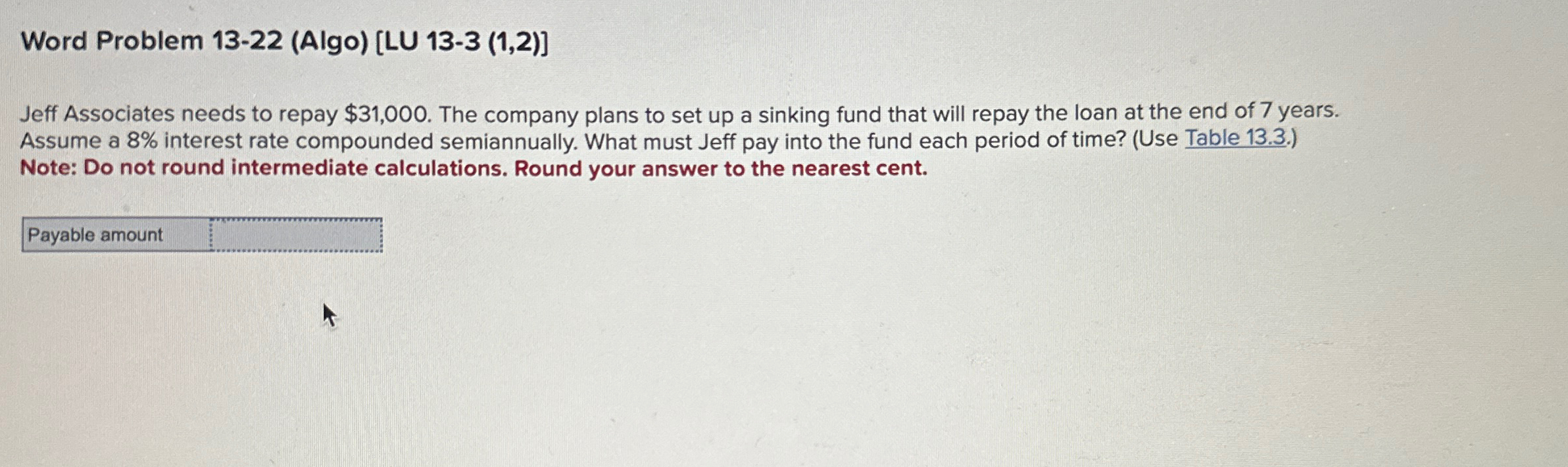  Word Problem 13-22(Algo)[LU 13-3(1,2)] Jeff Associates needs to repay $31,000. The
