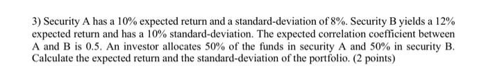  3) Security A has a 10% expected return and a standard-deviation