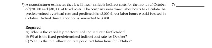  7) 7) A manufacturer estimates that it will incur variable indirect