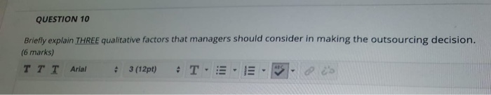  QUESTION 10 Briefly explain THREE qualitative factors that managers should consider