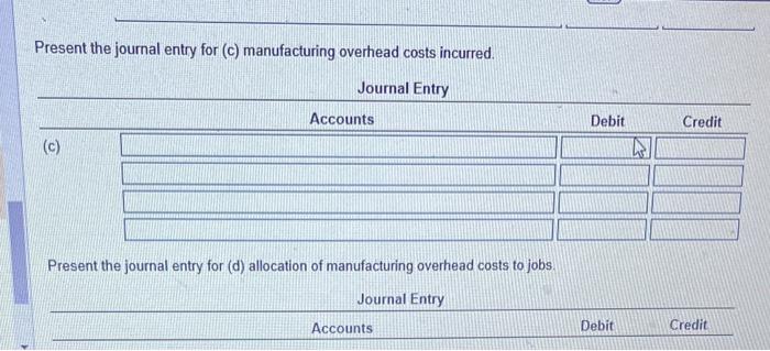 entry for (c) manufacturing overhead costs incurred. Present the journal entry for