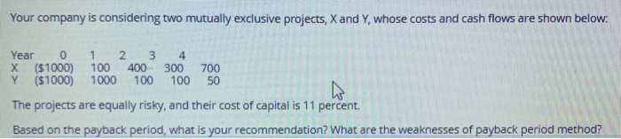  Your company is considering two mutually exclusive projects, X and Y,