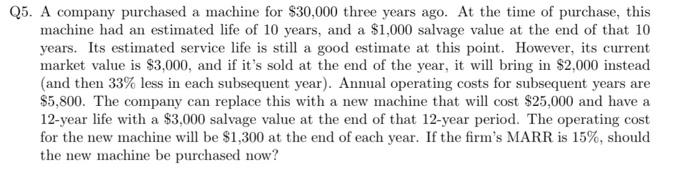 please solve it manually Q5. A company purchased a machine for $30,000