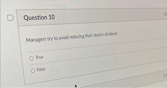  3 Question 10 Managers try to avoid reducing their stock's dividend.