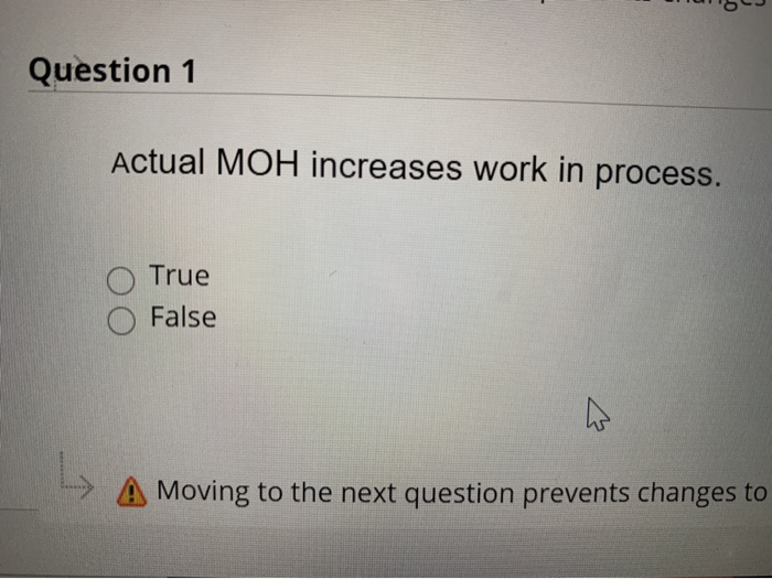  Question 1 Actual MOH increases work in process. True False L