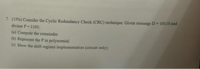  7. (15\%) Consider the Cyclic Redundancy Check (CRC) technique. Given message