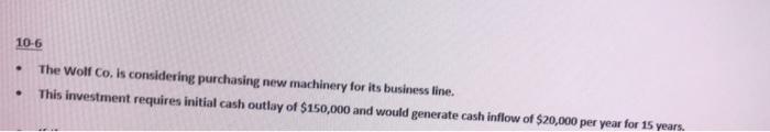  10-6 . The Wolf Co, is considering purchasing new machinery for