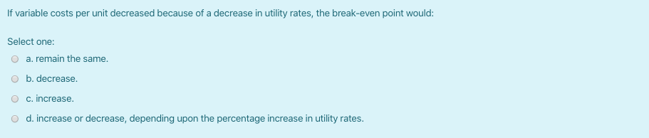 If variable costs per unit decreased because of a decrease in